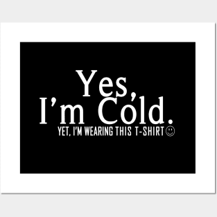 Yes I'm Cold, Yet I'm Wearing This T-Shirt, Funny Cold Weather, Funny I'm Cold Shirt, Funny Gift, sarcastic  gift Posters and Art